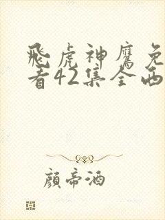 飞虎神鹰免费观看42集全西瓜