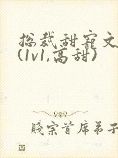 总裁甜宠文推荐(1v1,高甜)封面