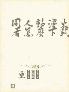 同人动漫火影忍者怎么下载的