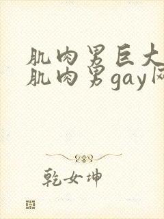 肌肉男巨大粗爽肌肉男gay网站