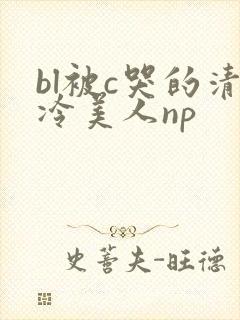 bl被c哭的清冷美人np