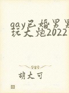 gay已婚男男玩大炮2022封面