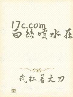 17c.com白丝喷水在线封面