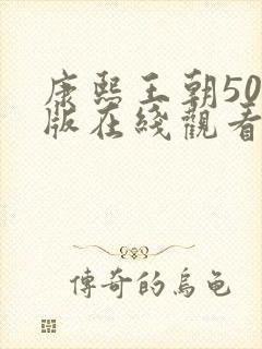 康熙王朝50集版在线观看免费
