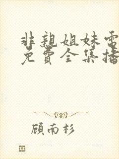 非亲姐妹电视剧免费全集播放