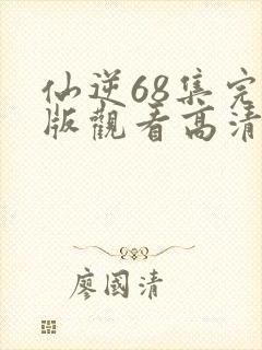仙逆68集完整版观看高清全屏