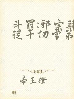 斗罗:邪宗肆虐从千仞雪第二部开始
