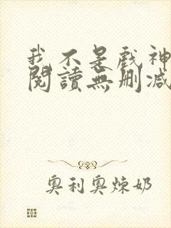 我不是戏神全文阅读无删减封面