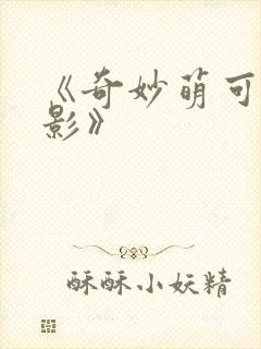 《奇妙萌可大电影》