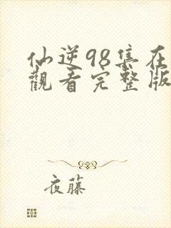 仙逆98集在线观看完整版高清
