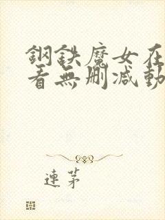 钢铁魔女在线观看无删减动漫版全集