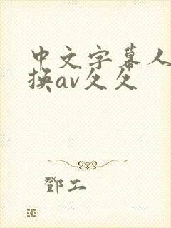 中文字幕人妻互换av久久