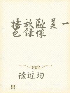 播放欧美一级黄色录像