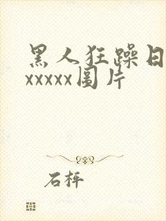 黑人狂躁日本妞xxxxx图片封面