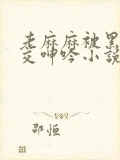 老麻麻被黑人杂交呻吟小说