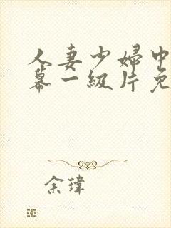 人妻少妇中文字幕一级片免费看