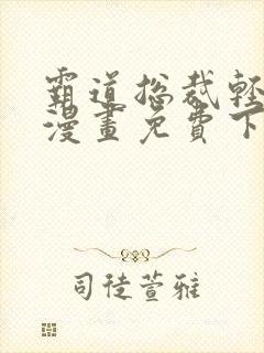 霸道总裁轻轻爱漫画免费下拉封面