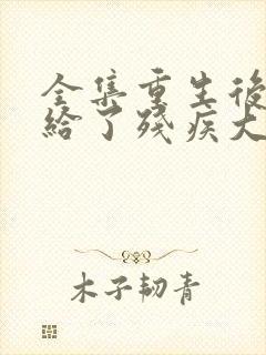 全集重生后我嫁给了残疾大佬