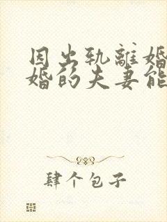 因出轨离婚后复婚的夫妻能幸福吗