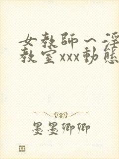 女教师～淫辱の教室xxx动态图封面