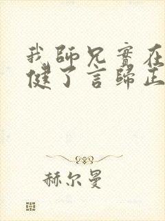 我师兄实在太稳健了言归正传在线阅读免费