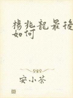 杨兆龙最后结局如何