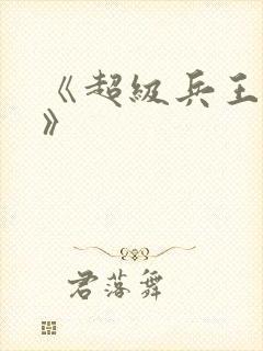 《超级兵王叶谦》