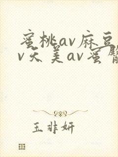 蜜桃av麻豆av天美av蜜臀av