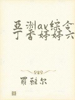 亚洲av综合色丁香婷婷六月封面