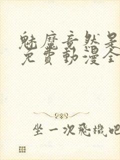 魅魔竟然是妈妈免费动漫全集免费