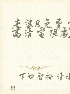 老婆8免费完整高清电视剧在线