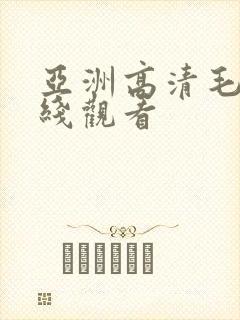 亚洲高清毛片在线观看