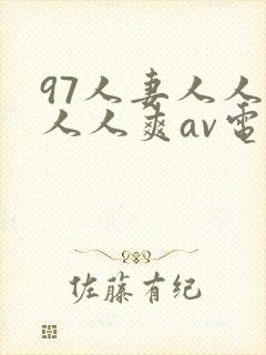97人妻人人澡人人爽av电影