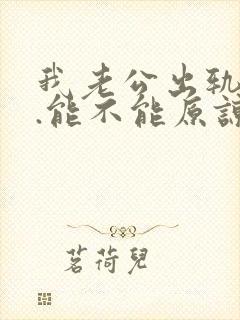 我老公出轨之后.能不能原谅