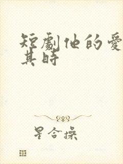 短剧他的爱恰逢其时
