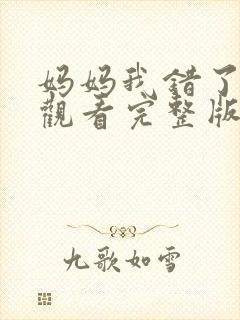 妈妈我错了免费观看完整版在线全集