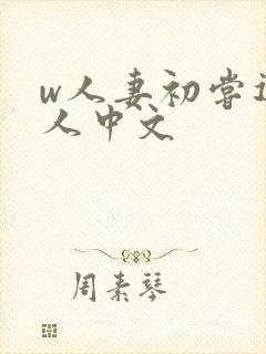 w人妻初尝遇黑人中文