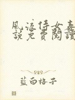 风流侍女春桃小说免费阅读无弹窗笔趣阁