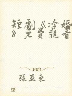 短剧《冷婚逢情》免费观看