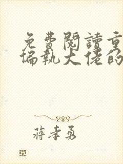 免费阅读重生成偏执大佬的心上人