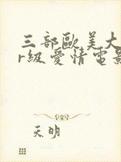 三部欧美大尺度r级爱情电影推荐