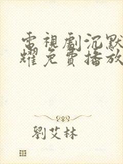 电视剧沉默的荣耀免费播放