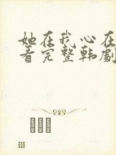 她在我心在线观看完整韩剧