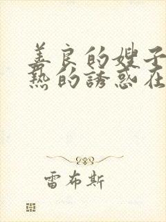 善良的嫂子:火热的诱惑在线观看