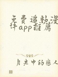 免费追动漫的软件app推荐