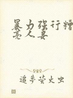 暴力强行糟蹋漂亮人妻