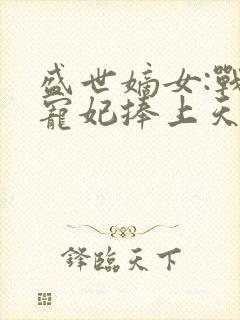 盛世嫡女:战王宠妃捧上天封面