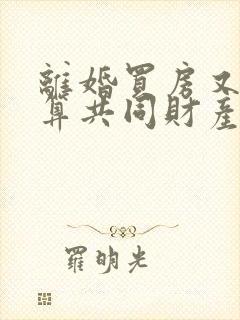 离婚买房又复婚算共同财产吗