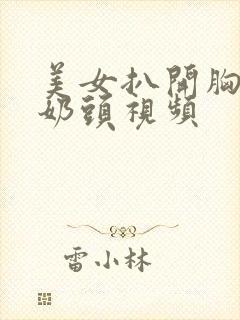 美女扒开胸露出奶头视频