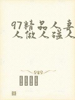 97精品人妻人人做人碰人人爽
